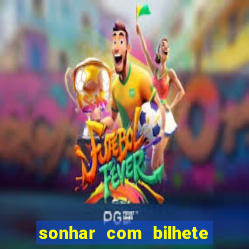 sonhar com bilhete de loteria livro dos sonhos